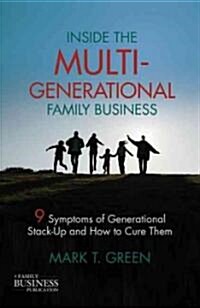 Inside the Multi-Generational Family Business : Nine Symptoms of Generational Stack-Up and How to Cure Them (Hardcover)