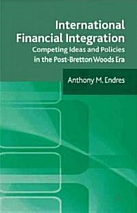 International Financial Integration : Competing Ideas and Policies in the Post-Bretton Woods Era (Hardcover)