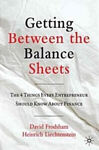 Getting Between the Balance Sheets : The Four Things Every Entrepreneur Should Know About Finance (Hardcover)