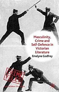 Masculinity, Crime and Self-defence in Victorian Literature : Duelling with Danger (Hardcover)