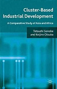 Cluster-Based Industrial Development : A Comparative Study of Asia and Africa (Hardcover)