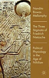 The Three Stigmata of Friedrich Nietzsche : Political Physiology in the Age of Nihilism (Hardcover)