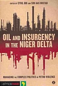 Oil and Insurgency in the Niger Delta : Managing the Complex Politics of Petro-violence (Paperback)