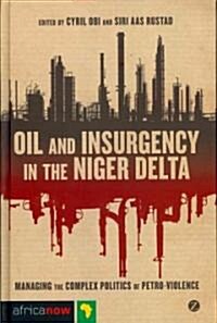 Oil and Insurgency in the Niger Delta : Managing the Complex Politics of Petro-Violence (Hardcover)