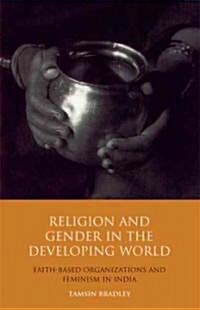Religion and Gender in the Developing World : Faith-based Organizations and Feminism in India (Hardcover)