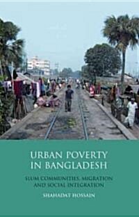 Urban Poverty in Bangladesh : Slum Communities, Migration and Social Integration (Hardcover)
