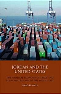 Jordan and the United States : The Political Economy of Trade and Economic Reform in the Middle East (Hardcover)