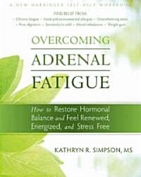 Overcoming Adrenal Fatigue: How to Restore Hormonal Balance and Feel Renewed, Energized, and Stress Free (Paperback)