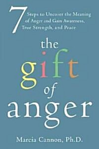The Gift of Anger: Seven Steps to Uncover the Meaning of Anger and Gain Awareness, True Strength, and Peace (Paperback)
