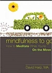 Mindfulness to Go: How to Meditate While Youre on the Move (Paperback)