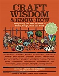 Craft Wisdom & Know-How: Everything You Need to Stitch, Sculpt, Bead and Build (Paperback)