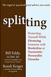 Splitting: Protecting Yourself While Divorcing Someone with Borderline or Narcissistic Personality Disorder (Paperback)