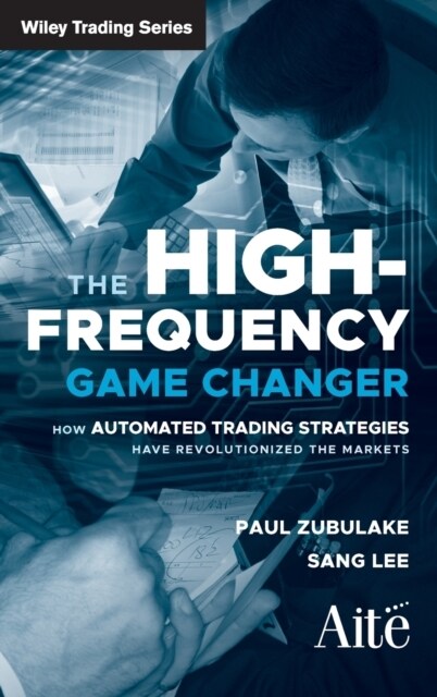The High Frequency Game Changer: How Automated Trading Strategies Have Revolutionized the Markets (Hardcover)