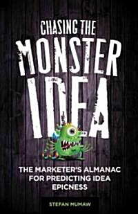 Chasing the Monster Idea : The Marketers Almanac for Predicting Idea Epicness (Hardcover)