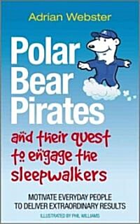 Polar Bear Pirates and Their Quest to Engage the Sleepwalkers : Motivate everyday people to deliver extraordinary results (Paperback)