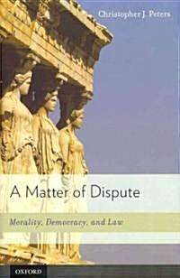 Matter of Dispute: Morality, Democracy, and Law (Hardcover)