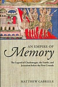 An Empire of Memory : The Legend of Charlemagne, the Franks, and Jerusalem Before the First Crusade (Hardcover)