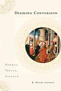 Desiring Conversion: Hermas, Thecla, Aseneth (Hardcover)
