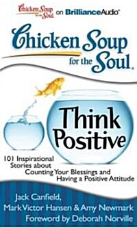 Chicken Soup for the Soul: Think Positive: 101 Inspirational Stories about Counting Your Blessings and Having a Positive Attitude (MP3 CD)