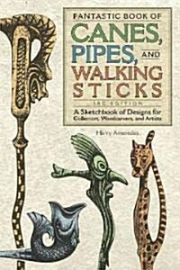 Fantastic Book of Canes, Pipes, and Walking Sticks, 3rd Edition: A Sketchbook of Designs for Collectors, Woodcarvers, and Artists (Paperback, 3)