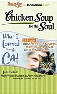 Chicken Soup for the Soul: What I Learned from the Cat: 31 Stories about Whos in Charge, How to Love a Cat, and Be Your Best (Audio CD)