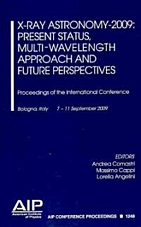 X-Ray Astronomy 2009; Present Status, Multi-Wavelength Approach and Future Perspectives: Proceedings of the International Conference (Hardcover, 2010)