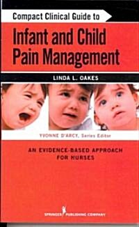 Compact Clinical Guide to Infant and Child Pain Management: An Evidence-Based Approach for Nurses (Paperback)