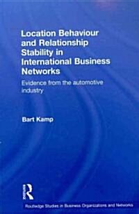 Location Behaviour and Relationship Stability in International Business Networks : Evidence from the Automotive Industry (Paperback)
