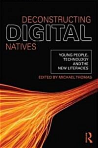 Deconstructing Digital Natives : Young People, Technology, and the New Literacies (Paperback)