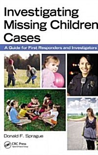 Investigating Missing Children Cases: A Guide for First Responders and Investigators (Paperback)