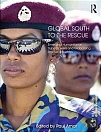 Global South to the Rescue : Emerging Humanitarian Superpowers and Globalizing Rescue Industries (Hardcover)