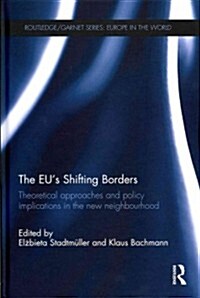 The EUs Shifting Borders : Theoretical Approaches and Policy Implications in the New Neighbourhood (Hardcover)