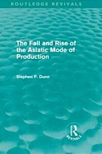 The Fall and Rise of the Asiatic Mode of Production (Routledge Revivals) (Hardcover)