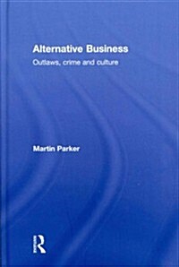 Alternative Business : Outlaws, Crime and Culture (Hardcover)