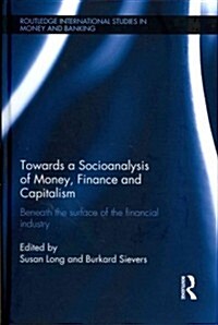 Towards a Socioanalysis of Money, Finance and Capitalism : Beneath the Surface of the Financial Industry (Hardcover)