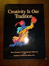 Creativity Is Our Tradition: Three Decades of Contemporary Indian Art at the Institute of American Indian Arts (Paperback, First Edition)