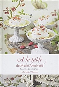 A la table de Marie-Antoinette : Recettes gourmandes (Paperback)