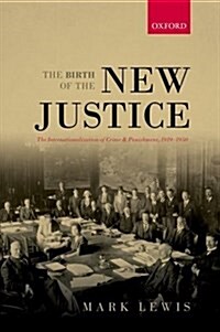 The Birth of the New Justice : The Internationalization of Crime and Punishment, 1919-1950 (Paperback)