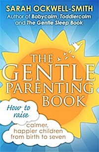 The Gentle Parenting Book : How to Raise Calmer, Happier Children from Birth to Seven (Paperback)