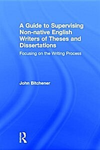 A Guide to Supervising Non-Native English Writers of Theses and Dissertations : Focusing on the Writing Process (Hardcover)