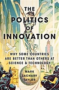 The Politics of Innovation: Why Some Countries Are Better Than Others at Science and Technology (Paperback)