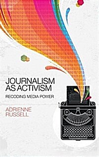 Journalism as Activism : Recoding Media Power (Hardcover)