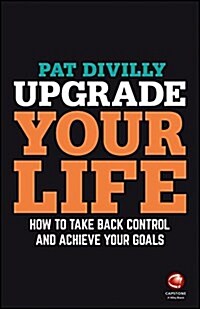 Upgrade Your Life : How to Take Back Control and Achieve Your Goals (Paperback)