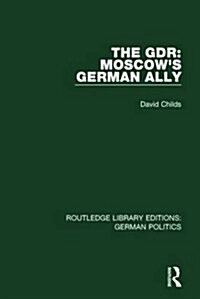 The GDR (RLE: German Politics) : Moscows German Ally (Paperback)