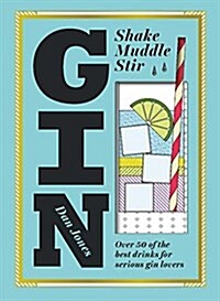 Gin: Shake, Muddle, Stir : Over 40 of the Best Drinks for Serious Gin Lovers (Hardcover)