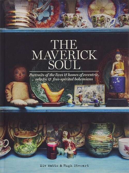 The Maverick Soul : Inside the Lives & Homes of Eccentric, Eclectic & Free-spirited Bohemians (Hardcover)