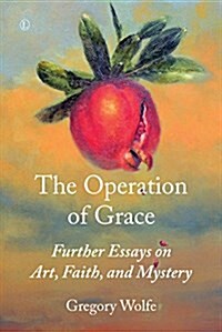The Operation of Grace: Further Essays on Art, Faith, and Mystery (Paperback)