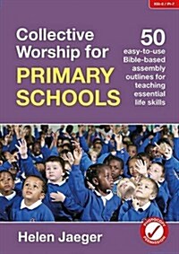Collective Worship for Primary Schools : 50 Easy-to-Use Bible-Based Outlines for Teaching Essential Life Skills (Paperback)