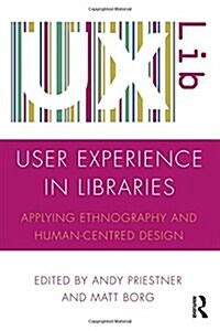 User Experience in Libraries : Applying Ethnography and Human-Centred Design (Hardcover, New ed)