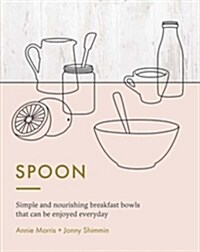 Spoon : Simple and nourishing breakfast bowls that can be enjoyed any time of day (Hardcover)